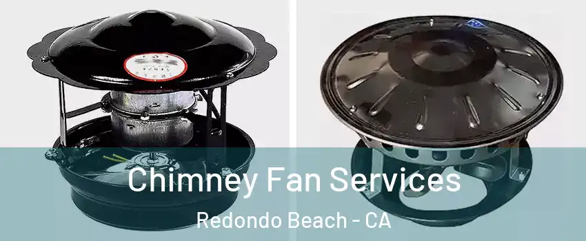  Chimney Fan Services Redondo Beach - CA