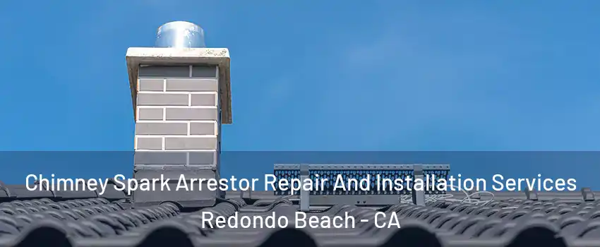  Chimney Spark Arrestor Repair And Installation Services Redondo Beach - CA