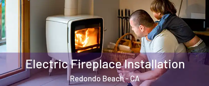  Electric Fireplace Installation Redondo Beach - CA