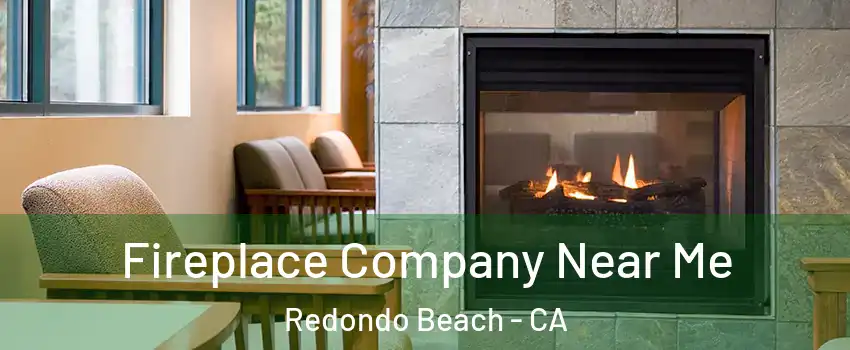  Fireplace Company Near Me Redondo Beach - CA