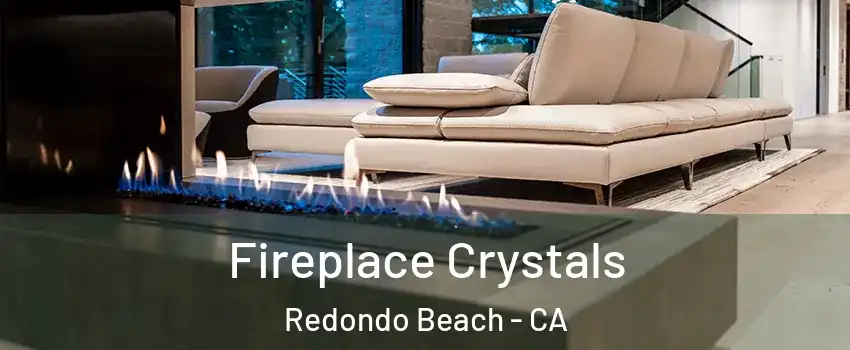 Fireplace Crystals Redondo Beach - CA