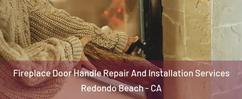  Fireplace Door Handle Repair And Installation Services Redondo Beach - CA