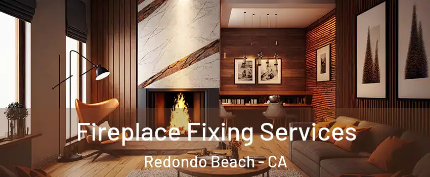  Fireplace Fixing Services Redondo Beach - CA