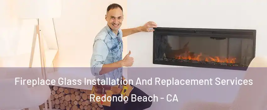  Fireplace Glass Installation And Replacement Services Redondo Beach - CA