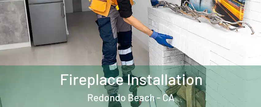  Fireplace Installation Redondo Beach - CA