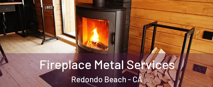 Fireplace Metal Services Redondo Beach - CA