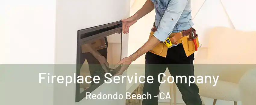Fireplace Service Company Redondo Beach - CA