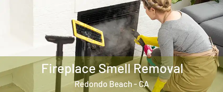  Fireplace Smell Removal Redondo Beach - CA