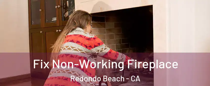  Fix Non-Working Fireplace Redondo Beach - CA