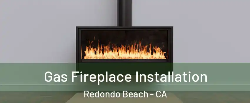  Gas Fireplace Installation Redondo Beach - CA