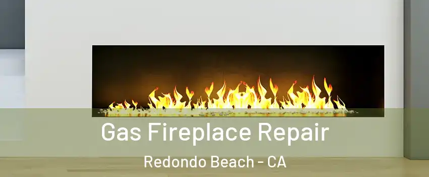 Gas Fireplace Repair Redondo Beach - CA