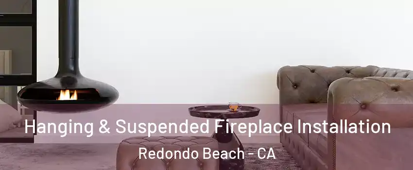  Hanging & Suspended Fireplace Installation Redondo Beach - CA