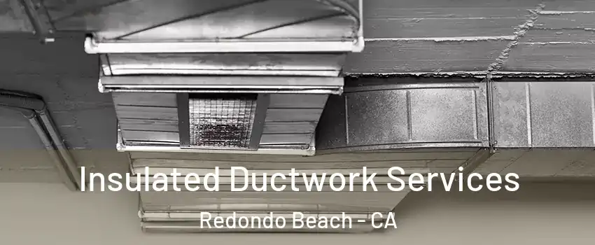  Insulated Ductwork Services Redondo Beach - CA