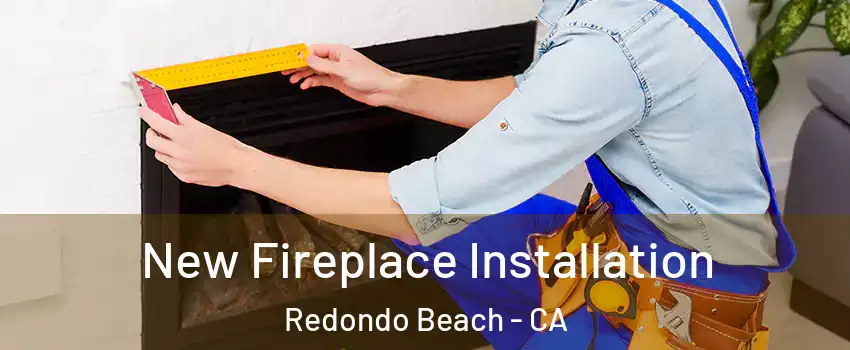  New Fireplace Installation Redondo Beach - CA