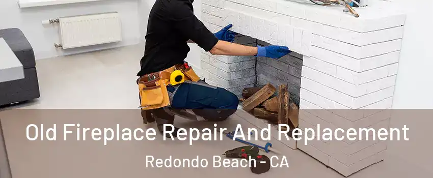  Old Fireplace Repair And Replacement Redondo Beach - CA