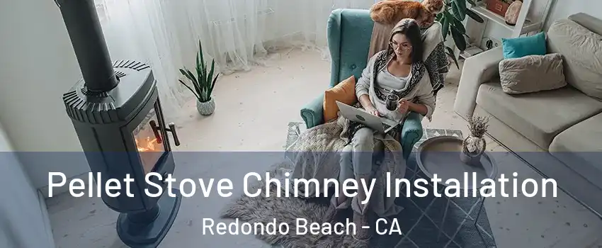  Pellet Stove Chimney Installation Redondo Beach - CA