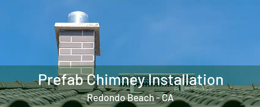  Prefab Chimney Installation Redondo Beach - CA