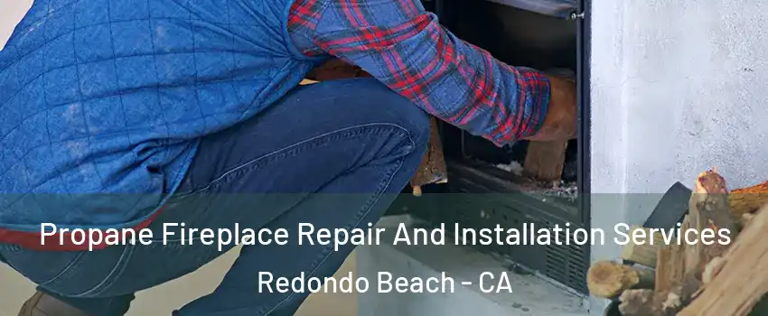  Propane Fireplace Repair And Installation Services Redondo Beach - CA