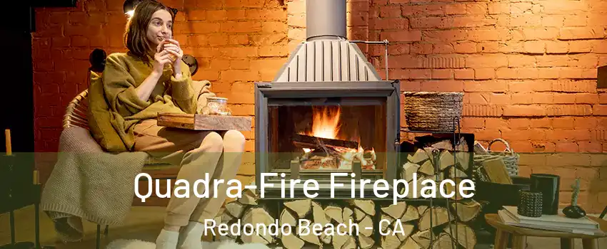  Quadra-Fire Fireplace Redondo Beach - CA