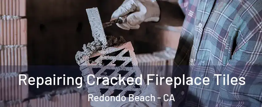  Repairing Cracked Fireplace Tiles Redondo Beach - CA