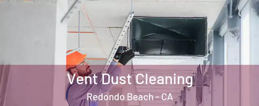 Vent Dust Cleaning Redondo Beach - CA