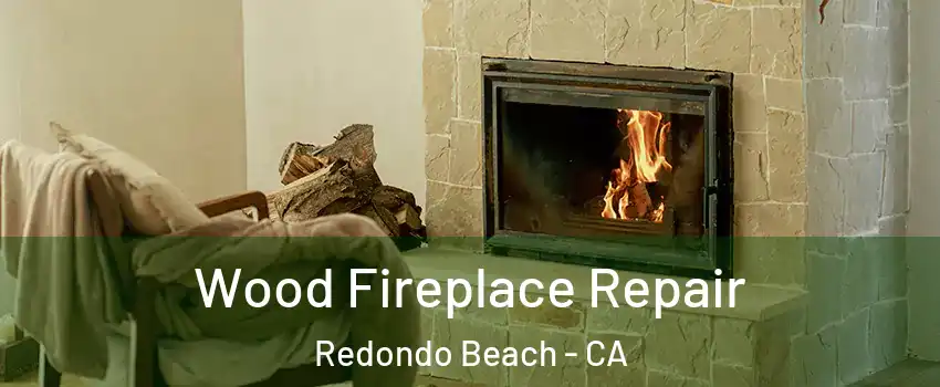  Wood Fireplace Repair Redondo Beach - CA