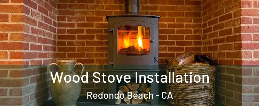  Wood Stove Installation Redondo Beach - CA