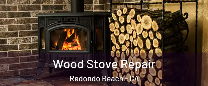  Wood Stove Repair Redondo Beach - CA
